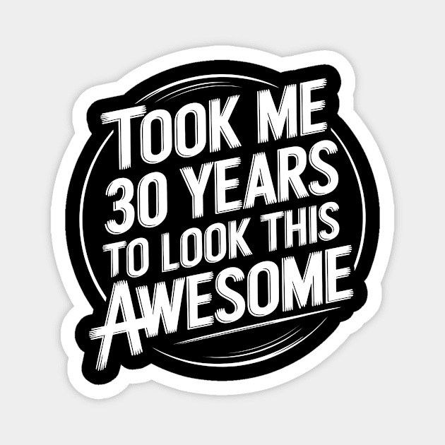 Took Me 30 Years To Look This Awesome Magnet by CreativeSage