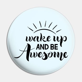 Wake up and be awesome Pin