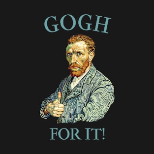 Gogh for it! Funny Van Gogh Joke T-Shirt