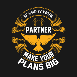 If God Is Your Partner Make Your Plans Big T-Shirt