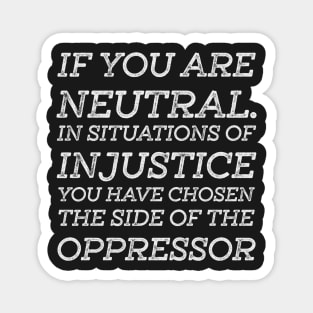 If You Are Neutral In Situations Injustice Oppressor Magnet