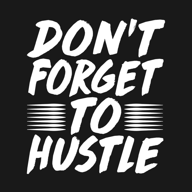 Don't Forget To Hustle - Motivation Business Money Fitness by Driven Algorhythm