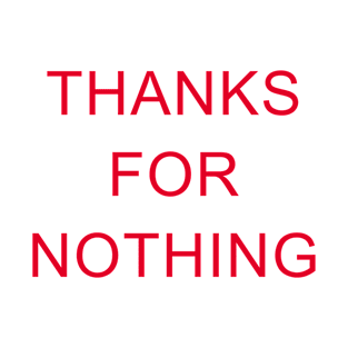 Thanks For Nothing T-Shirt