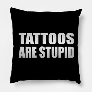 Tattoos are Stupid Tattoo Lover Pillow