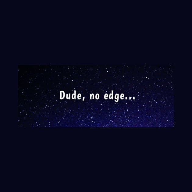 Dude, no edge by Amanda1775