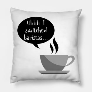 Uhhh I Switched Baristas - Coffee Cup and Chat Bubble - Black and White Pillow