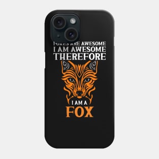 Foxes Are Awesome I Am Awesome Therefore I Am a Fox Phone Case