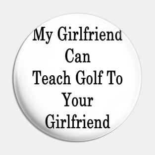 My Girlfriend Can Teach Golf To Your Girlfriend Pin