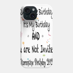 Quarantine Birthday, it's my Birthday and you are not invited, quarantine birthday 2020 Phone Case