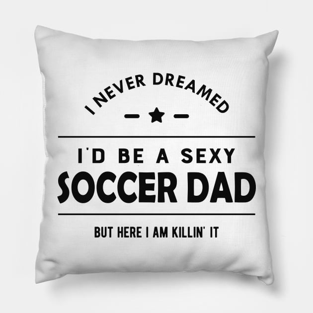 Soccer Dad - I never dreamed I'd be a sexy soccer dad Pillow by KC Happy Shop