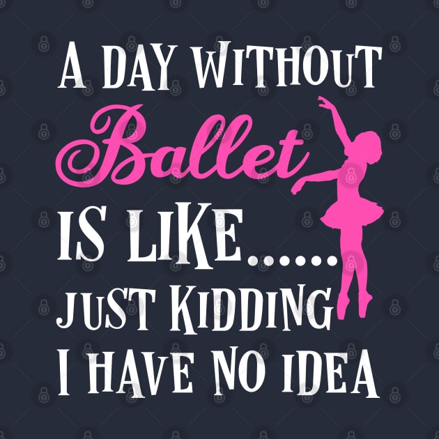 A day without ballet is like,  just kidding I have no idea by afmr.2007@gmail.com