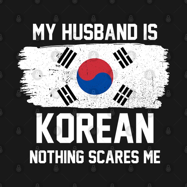 My Husband is Korean Nothing Scares Me by FanaticTee