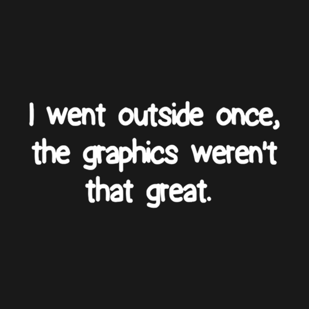 I Went Outside Once, The Graphics Werent That Great by Nanoe
