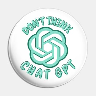 Don't Think Chat GPT Pin