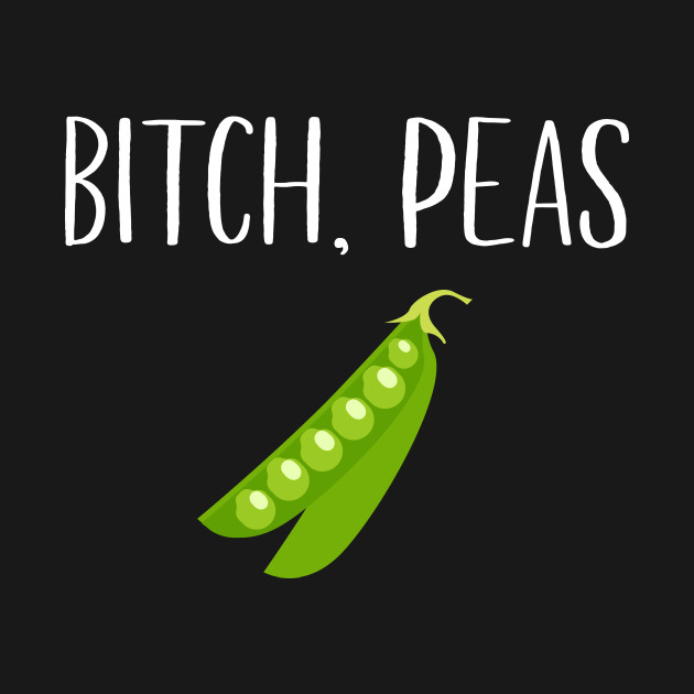 Bitch Peas - Funny Vegetarian - T-Shirt
