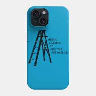 Here's A Ladder To Help You Get Over It - Funny Phone Case