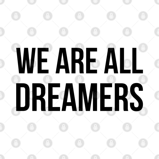 WE ARE ALL DREAMERS. by LeonLedesma