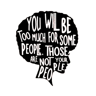 You Will Be Too Much For Some People, Not your People T-Shirt