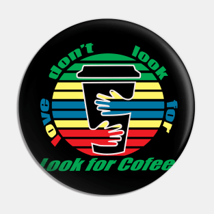 dont look for love look for coffee Pin