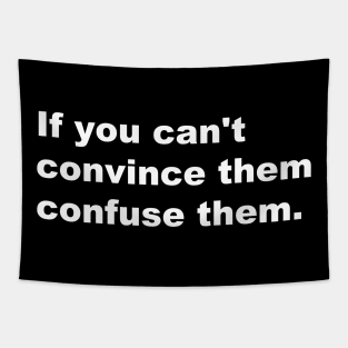 If You Can't Convince Them Confuse Them. Tapestry