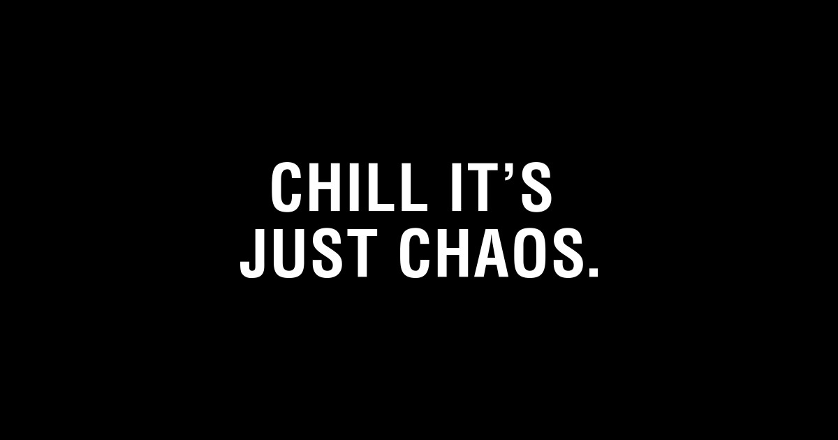 Chill It's Just Chaos. - Chill Its Just Chaos - Sticker | TeePublic