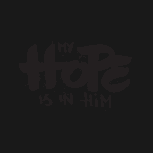 My Hope Is In Him - Christian Saying Quote T-Shirt