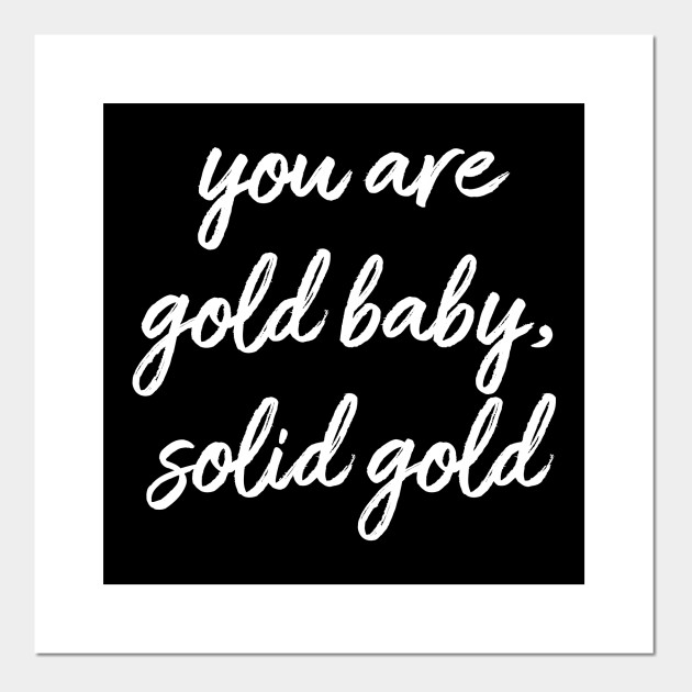 You Are Gold Baby Solid Gold Affirmation Poster Und Kunst Teepublic De
