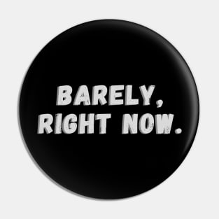 Barely Right Now Pin