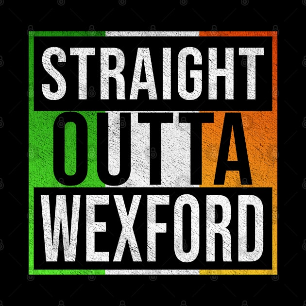 Straight Outta Wexford - Gift for Irish, Irishmen , Irishwomen,paddy, From Wexford in Ireland Irish by Country Flags