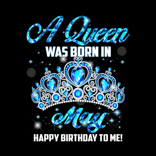 A Queen Was Born In May Happy Birthday To Me by Terryeare