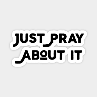 Just Pray About It Magnet