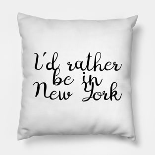 I'd Rather Be in New York Pillow