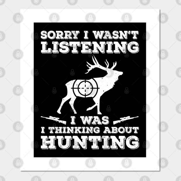 Sorry I Wasn T Listening I Was Thinking About Hunting Deer Hunting Posters And Art Prints Teepublic