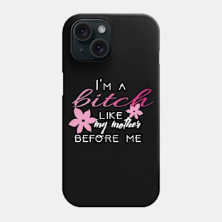 I'm a Bitch Like My Mother Before Me Phone Case