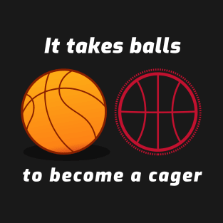 It Takes Ball to Become a Cager T-Shirt