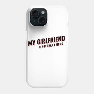 My Girlfriend is hot than I think T-shirt, Girlfriend, Love, Love My Girlfriend, Girlfriend Shirt, Valentine Shirt, Valentines Day Shirt Phone Case