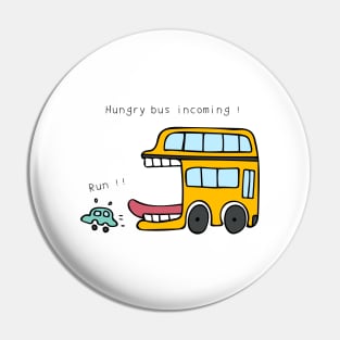 Hungry bus incoming ! Run ! Pin