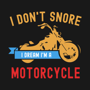 I Don't Snore I Dream I'm A Motorcycle Funny Snoring Biker T-Shirt