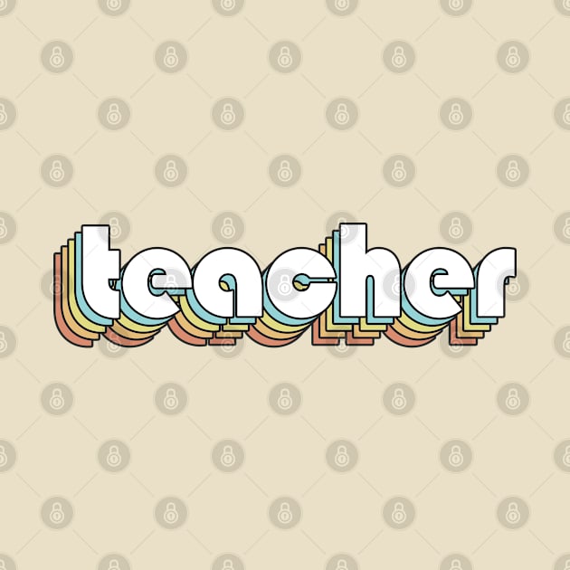 Teacher - Retro Rainbow Typography Faded Style by Paxnotods