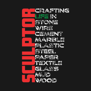 Sculptor - Crafting life in stone, wire, cement, marble, plastic, steel, paper, textile, glass, mud and wood T-Shirt