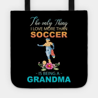 The Ony Thing I Love More Than Soccer Is Being A Grandma Tote