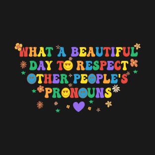 What A Beautiful Day To Respect Other People's Pronouns T-Shirt
