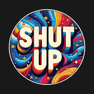 Shut Up T-Shirt