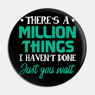 There_s A Million Things I Haven_t Done Just you wait Pin