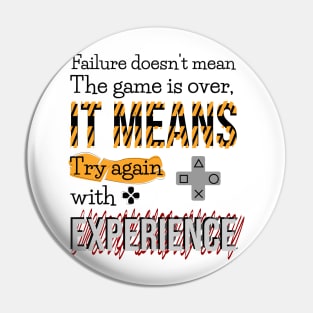 Failure doesn't mean the game is over, it means try again with experience. Pin