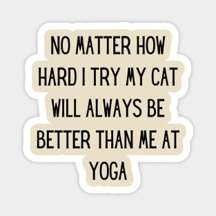 no matter how hard i try my cat will always be better than me at yoga Magnet