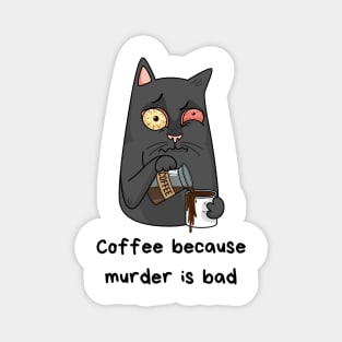 Coffee because murder is bad Magnet