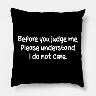 before you judge me, please understand i do not care Pillow