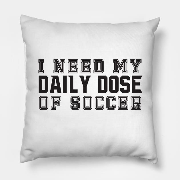 I Need My Daily Dose Of Soccer Pillow by shopbudgets