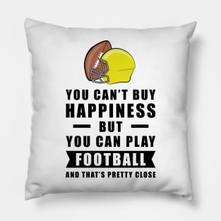 You can't buy Happiness but you can play Football - and that's pretty close - Funny Quote Pillow